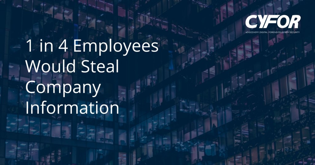 1 in 4 Employees Would Steal Company Information CYFOR